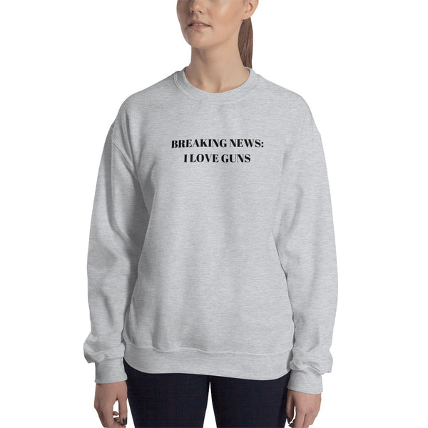 Breaking News:  I Love Guns Sweatshirt