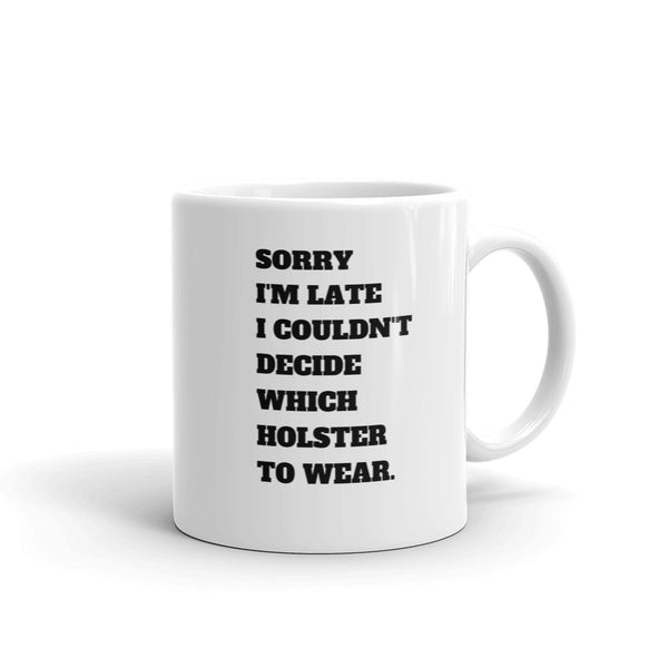 Sorry I'm Late I Couldn't Decide Which Holster To Wear Mug