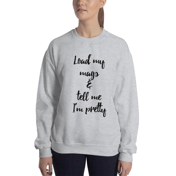 Load My Mags & Tell Me I'm Pretty Sweatshirt