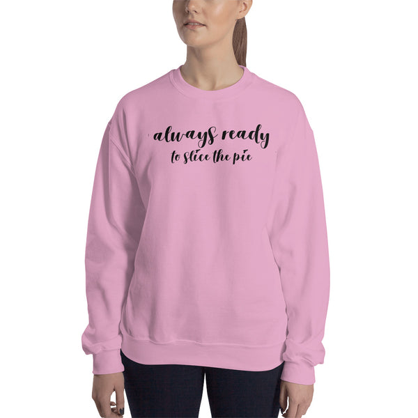 Always Ready to Slice the Pie Sweatshirt