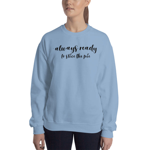 Always Ready to Slice the Pie Sweatshirt