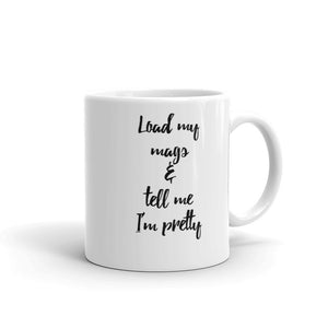Load My Mags & Tell Me I'm Pretty Mug