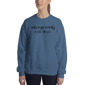 Always Ready to Slice the Pie Sweatshirt